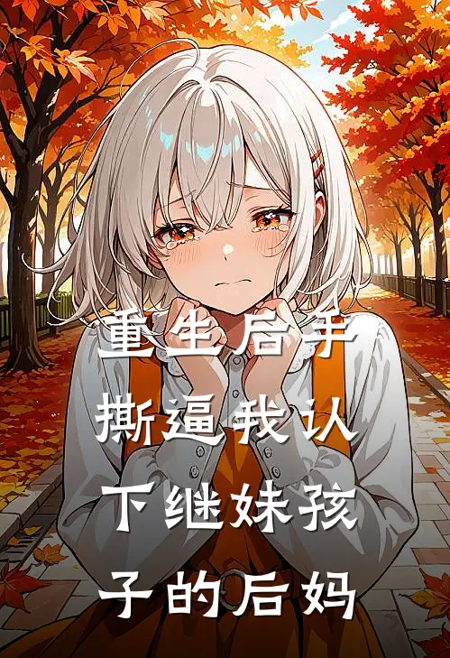 重生后手撕逼我认下继妹孩子的后妈